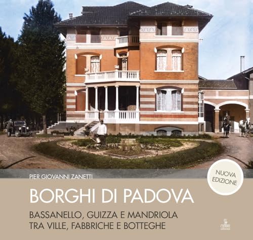 Borghi di Padova. Bassanello, Guizza e Mandriola tra ville, fabbriche e botteghe. Nuova ediz. von Cierre edizioni