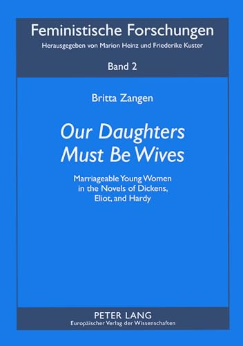 «Our Daughters Must Be Wives»: Marriageable Young Women in the Novels of Dickens, Eliot, and Hardy (Feministische Forschungen, Band 2) von Peter Lang Gmbh, Internationaler Verlag Der Wissenschaften