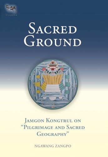 Sacred Ground: Jamgon Kongtrul On Pilgrimage And Sacred Geography (Tsadra, Band 1)