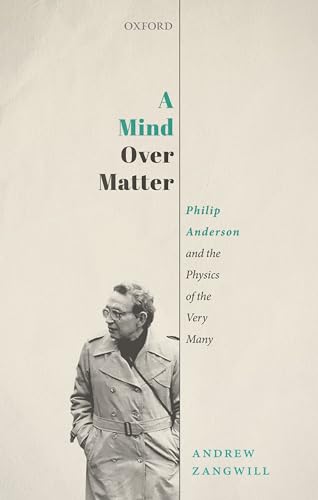 A Mind Over Matter: Philip Anderson and the Physics of the Very Many A Mind Over Matter: Philip Anderson and the Physics of the Very Many von Oxford University Press