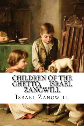 CHILDREN OF THE GHETTO, Israel Zangwill CHILDREN OF THE GHETTO, Israel Zangwill