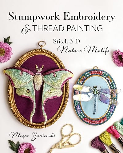 Stumpwork Embroidery & Thread Painting: Stitch 3-D Nature Motifs