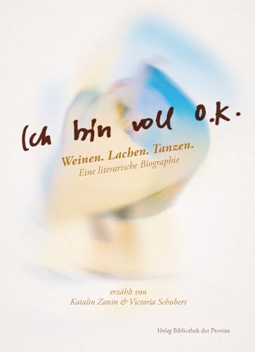 Ich bin voll O.K.: Weinen. Lachen. Tanzen. - Eine literarische Biographie Ich bin voll O.K.: Weinen. Lachen. Tanzen. - Eine literarische Biographie von Bibliothek der Provinz