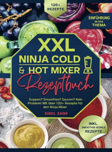 XXL Ninja Cold & Hot Mixer Rezeptbuch: Suppen? Smoothies? Saucen? Kein Problem! Mit über 120+ Rezepte für den Ninja Mixer von Bookmundo