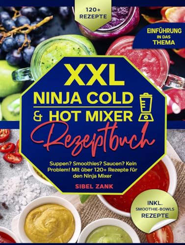 XXL Ninja Cold & Hot Mixer Rezeptbuch: Suppen? Smoothies? Saucen? Kein Problem! Mit über 120+ Rezepte für den Ninja Mixer von Bookmundo