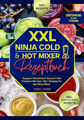 XXL Ninja Cold & Hot Mixer Rezeptbuch: Suppen? Smoothies? Saucen? Kein Problem! Mit über 200+ Rezepte für den Ninja Mixer von Independently published