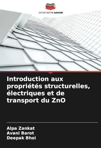 Introduction aux propriétés structurelles, électriques et de transport du ZnO von Editions Notre Savoir