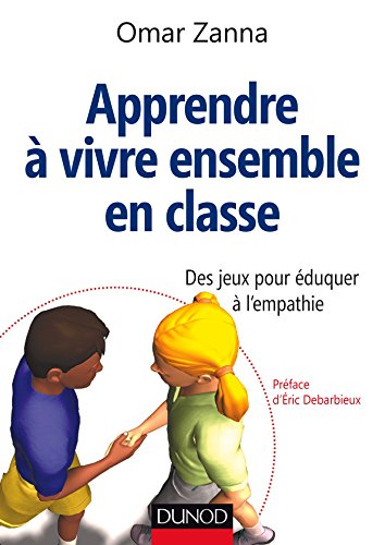 Apprendre à vivre ensemble en classe - Des jeux pour éduquer à l'empathie: Des jeux pour éduquer à l'empathie
