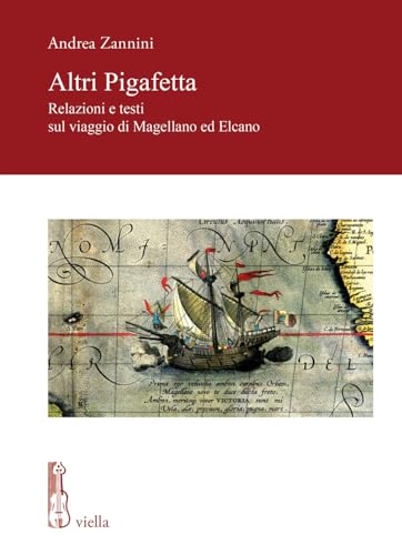 Altri Pigafetta: Relazioni E Testi Sul Viaggio Di Magellano Ed Elcano (Fonti e studi di storia veneta. Nuova serie) von Viella