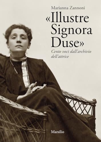 «Illustre Signora Duse». Cento voci dall'archivio dell'attrice (Ricerche) von Marsilio