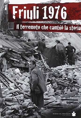Friuli 1976. Il terremoto che cambiò la storia von De Bastiani