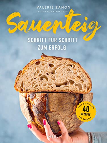 Sauerteig - Schritt für Schritt zum Erfolg: Brot backen mit Sauerteig: 40 süße & herzhafte Rezepte - Sauerteigbrot, Mischbrot, Süße Brote, Focaccia, ... Burgerbrötchen, Anstellgut verwerten u.v.m.