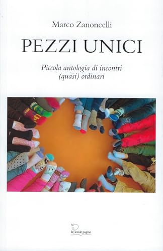 Pezzi unici. Piccola antologia di incontri (quasi) quotidiani von Le Piccole Pagine