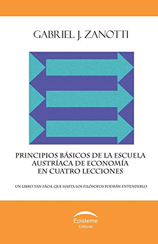 Principios básicos de la Escuela Austríaca de Economía en cuatro lecciones: un libro tan fácil que hasta los filósofos podrán entenderlo