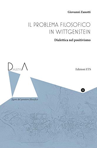 Il problema filosofico in Wittgenstein. Dialettica nel positivismo (Dialectica. Figure del pensiero filosofico) von Edizioni ETS