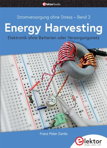 Stromversorgung ohne Stress / Energy Harvesting: Elektronik ohne Batterien oder Versorgungsnetz von Elektor