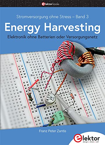 Stromversorgung ohne Stress / Energy Harvesting: Elektronik ohne Batterien oder Versorgungsnetz von Elektor Verlag