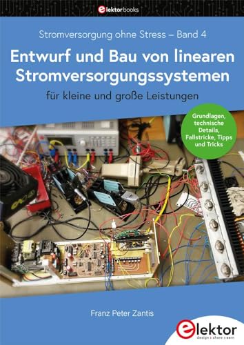 Stromversorgung ohne Stress / Entwurf und Bau von linearen Stromversorgungssystemen für kleine und große Leistungen: Grundlagen, technische Details, Fallstricke, Tipps und Tricks