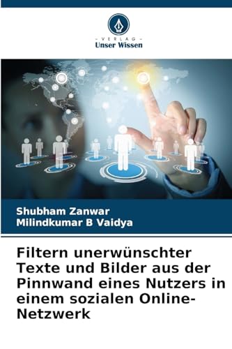 Filtern unerwünschter Texte und Bilder aus der Pinnwand eines Nutzers in einem sozialen Online-Netzwerk von Verlag Unser Wissen