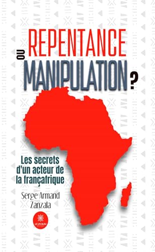 Repentance ou manipulation ? - Les secrets d’un acteur de la Françafrique von LE LYS BLEU EDITIONS SAS