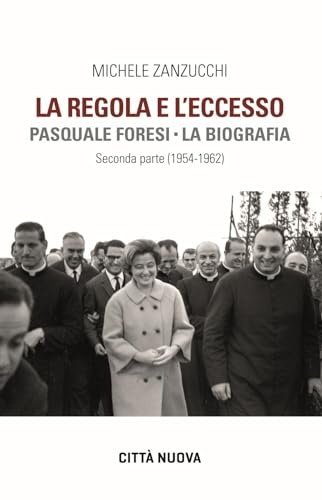 La Regola e l'eccesso. Pasquale Foresi. La biografia. Seconda parte (1954-1962) (Verso l'unità. Testimonianze)