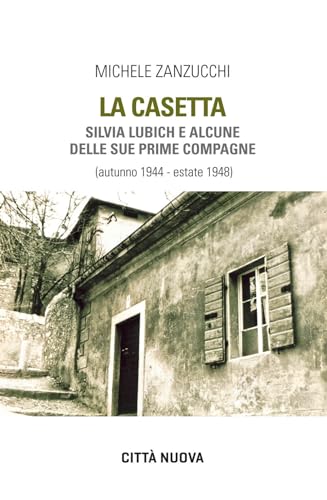 La casetta. Silvia Lubich e alcune delle sue prime compagne (autunno 1944 - estate 1948) (Verso l'unità. Testimonianze) von Città Nuova