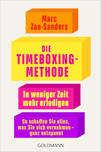 Die Timeboxing-Methode: In weniger Zeit mehr erledigen - So schaffen Sie alles, was Sie sich vornehmen – ganz entspannt von Goldmann Verlag
