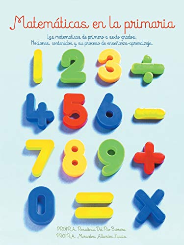 Matematicas en la primaria: Las matematicas de primero a sexto grados.Nociones, contenidos y su proceso de enseñanza-aprendizaje.: Las Matematicas de ... y Su Proceso de Ensenanza-Aprendizaje. von Palibrio