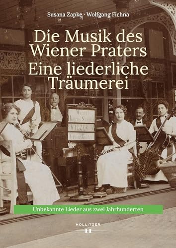 Die Musik des Wiener Praters. Eine liederliche Träumerei: Unbekannte Lieder aus zwei Jahrhunderten von Hollitzer Wissenschaftsverlag