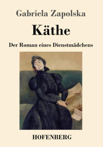 Käthe: Der Roman eines Dienstmädchens von Henricus - Edition Deutsche Klassik GmbH