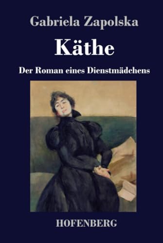 Käthe: Der Roman eines Dienstmädchens von Henricus - Edition Deutsche Klassik GmbH