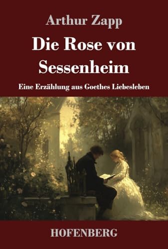 Die Rose von Sessenheim: Eine Erzählung aus Goethes Liebesleben von Henricus - Edition Deutsche Klassik GmbH