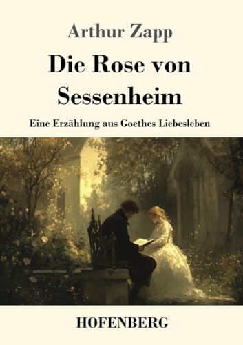 Die Rose von Sessenheim: Eine Erzählung aus Goethes Liebesleben von Henricus - Edition Deutsche Klassik GmbH