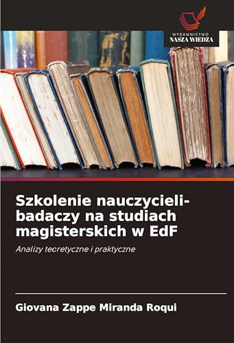 Szkolenie nauczycieli-badaczy na studiach magisterskich w EdF: Analizy teoretyczne i praktyczne von Wydawnictwo Nasza Wiedza