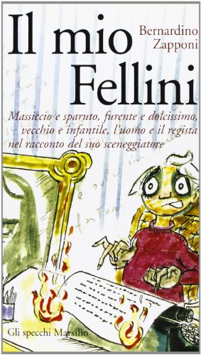 Il mio Fellini. Massiccio e sparuto, furente e dolcissimo, vecchio e dolcissimo, vecchio e infantile, l'uomo e il regista nel racconto del suo sceneggiatore (Gli specchi dello spettacolo)
