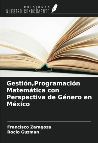 Gestión,Programación Matemática con Perspectiva de Género en México von Ediciones Nuestro Conocimiento
