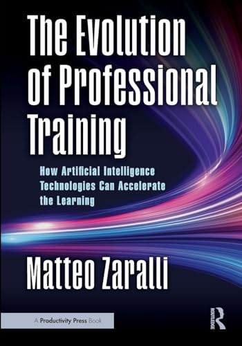 The Evolution of Professional Training: How Artificial Intelligence Technologies Can Accelerate the Learning The Evolution of Professional Training: How Artificial Intelligence Technologies Can Accelerate the Learning von Productivity Press