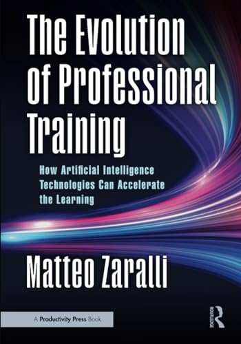 The Evolution of Professional Training: How Artificial Intelligence Technologies Can Accelerate the Learning von Productivity Press