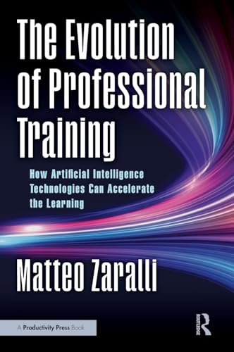 The Evolution of Professional Training: How Artificial Intelligence Technologies Can Accelerate the Learning The Evolution of Professional Training: How Artificial Intelligence Technologies Can Accelerate the Learning von Productivity Press