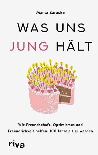 Was uns jung hält: Wie Freundschaft, Optimismus und Freundlichkeit helfen, 100 Jahre alt zu werden. Der Weg zu einem langen, gesunden und glücklichen Leben. Die Jungbrunnen-Methode von RIVA