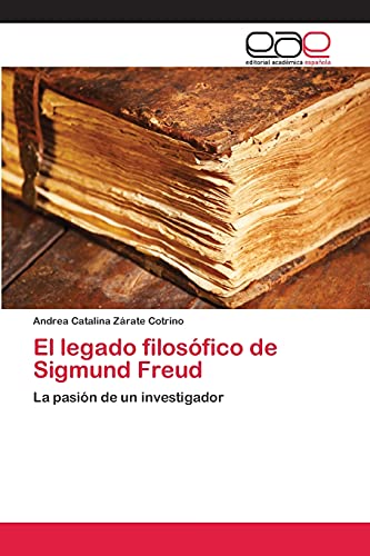 El legado filosófico de Sigmund Freud: La pasión de un investigador von Editorial Académica Española
