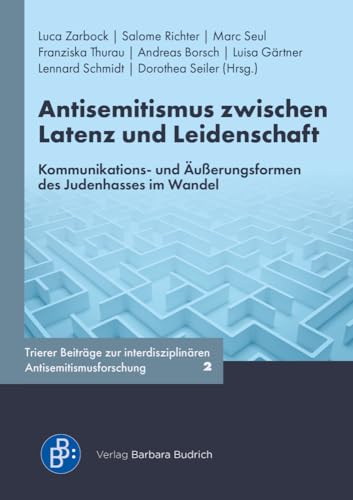 Antisemitismus zwischen Latenz und Leidenschaft: Kommunikations- und Äußerungsformen des Judenhasses im Wandel (Trierer Beiträge zur interdisziplinären Antisemitismusforschung) von Budrich