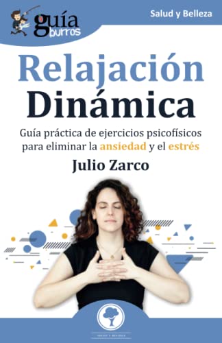 GuíaBurros: Relajación Dinámica: Guía práctica de ejercicios psicofísicos para eliminar la ansiedad y el estrés