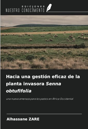 Hacia una gestión eficaz de la planta invasora Senna obtufifolia: una nueva amenaza para los pastos en África Occidental von Ediciones Nuestro Conocimiento