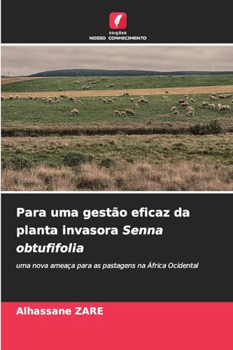 Para uma gestão eficaz da planta invasora Senna obtufifolia: uma nova ameaça para as pastagens na África Ocidental von Edições Nosso Conhecimento