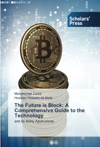 The Future is Block: A Comprehensive Guide to the Technology: and its Many Applications von Scholars' Press