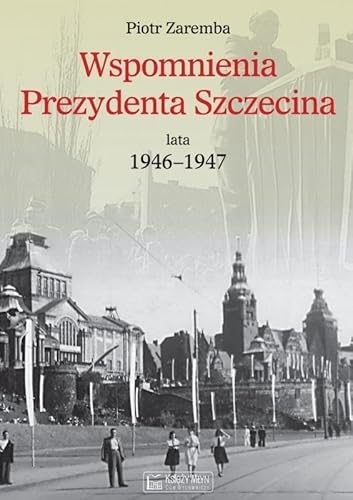 Wspomnienia Prezydenta Szczecina. Lata 1946-1947 Wspomnienia Prezydenta Szczecina. Lata 1946-1947 von Księży Młyn