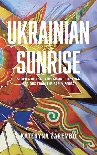 Ukrainian Sunrise: Stories of the Donetsk and Luhansk Regions from the Early 2000s (Ukrainian Studies) von Cherry Orchard Books