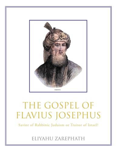 The Gospel of Flavius Josephus: Savior of Rabbinic Judaism or Traitor of Israel? von Archway Publishing
