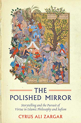 Polished Mirror: Storytelling and the Pursuit of Virtue in Islamic Philosophy and Sufism von Oneworld Academic